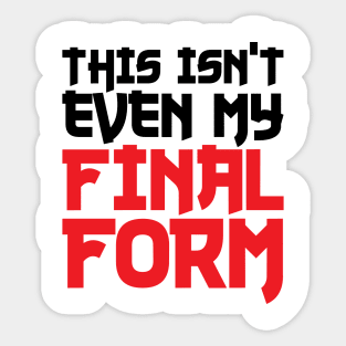 This Isn't Even My Final Form Sticker